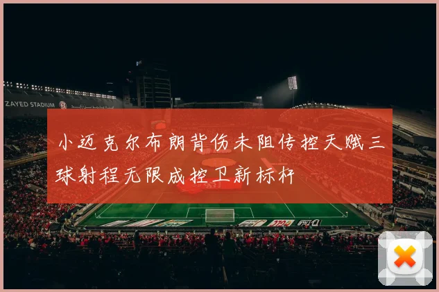 小迈克尔布朗背伤未阻传控天赋三球射程无限成控卫新标杆