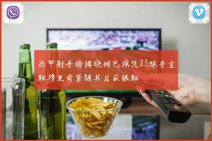西甲射手榜揭晓姆巴佩凭25球夺金靴穆里奇紧随其后获银靴